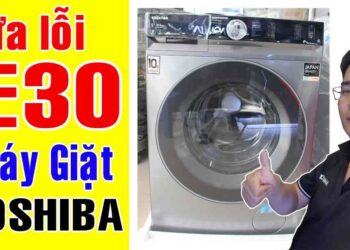 Mã lỗi máy giặt Toshiba E30 do cảm biến nước, nhiệt độ của lồng sai