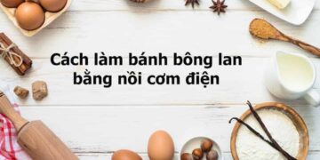 Cách làm bánh bông lan bằng nồi cơm điện - nguyên liệu quan trọng nhất